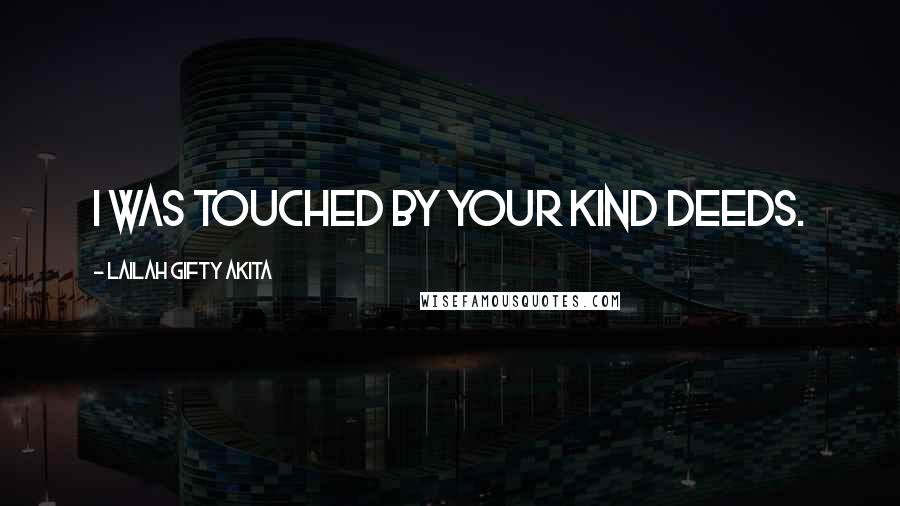 Lailah Gifty Akita Quotes: I was touched by your kind deeds.