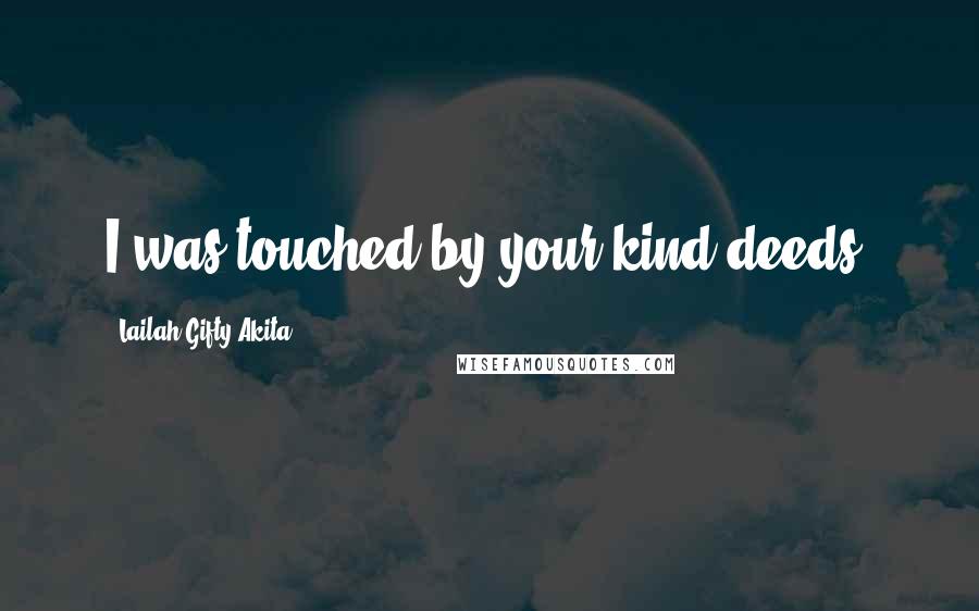 Lailah Gifty Akita Quotes: I was touched by your kind deeds.