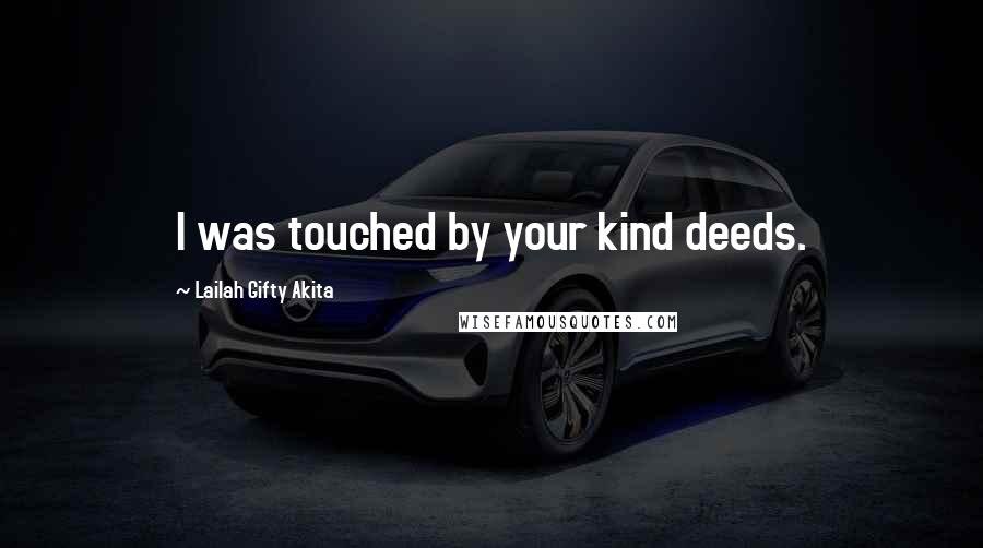 Lailah Gifty Akita Quotes: I was touched by your kind deeds.