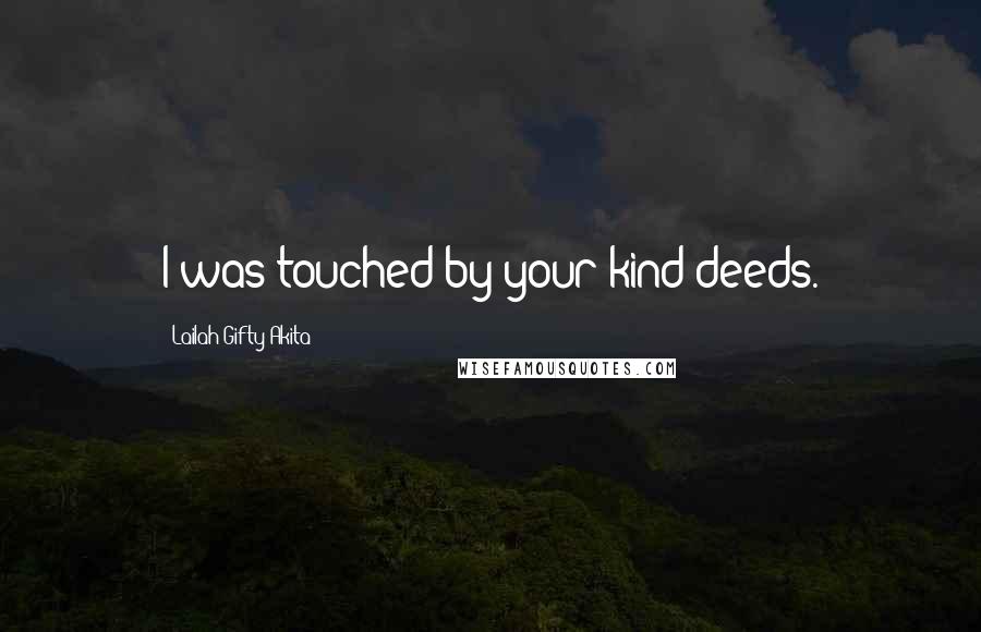 Lailah Gifty Akita Quotes: I was touched by your kind deeds.