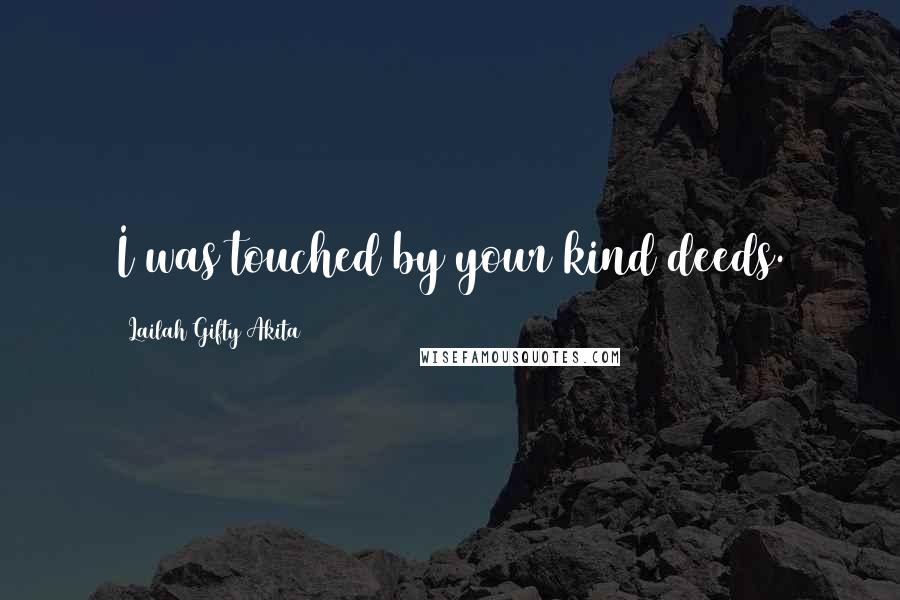 Lailah Gifty Akita Quotes: I was touched by your kind deeds.