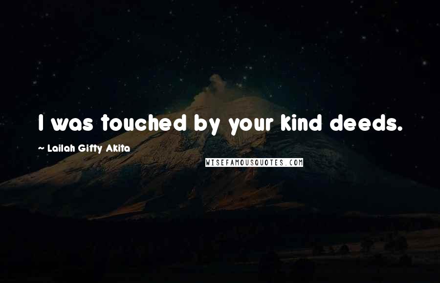 Lailah Gifty Akita Quotes: I was touched by your kind deeds.