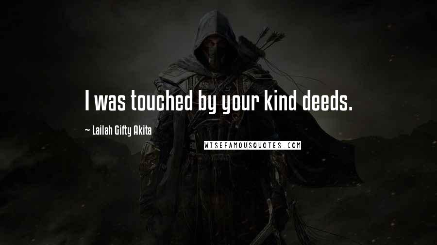 Lailah Gifty Akita Quotes: I was touched by your kind deeds.