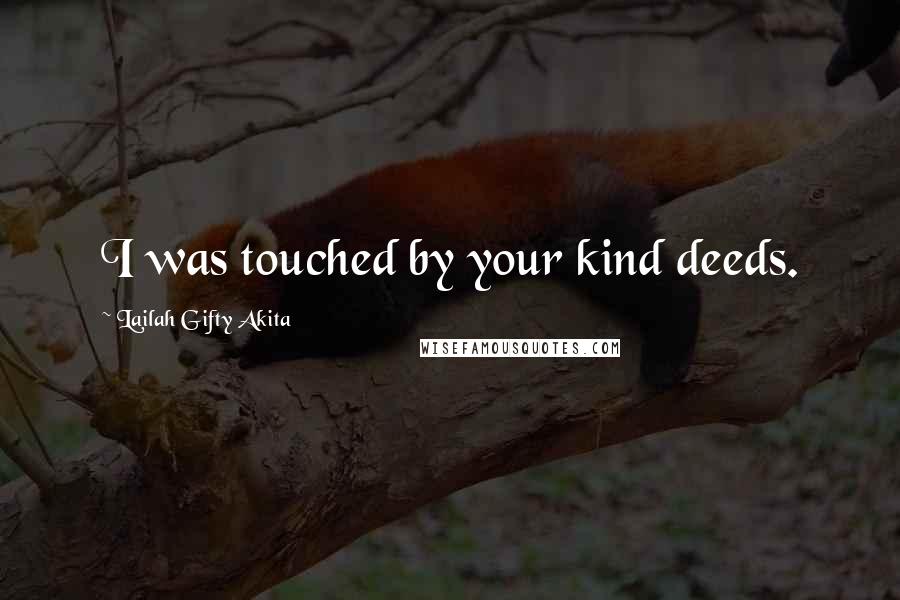 Lailah Gifty Akita Quotes: I was touched by your kind deeds.