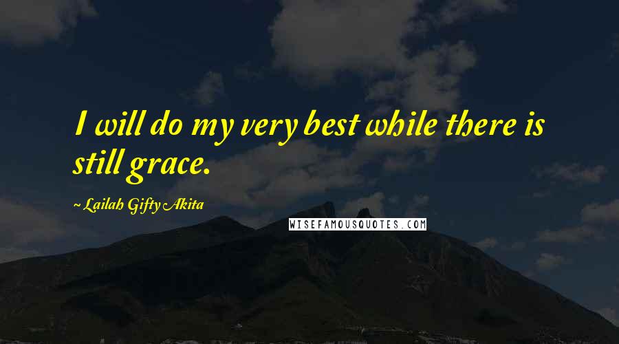 Lailah Gifty Akita Quotes: I will do my very best while there is still grace.