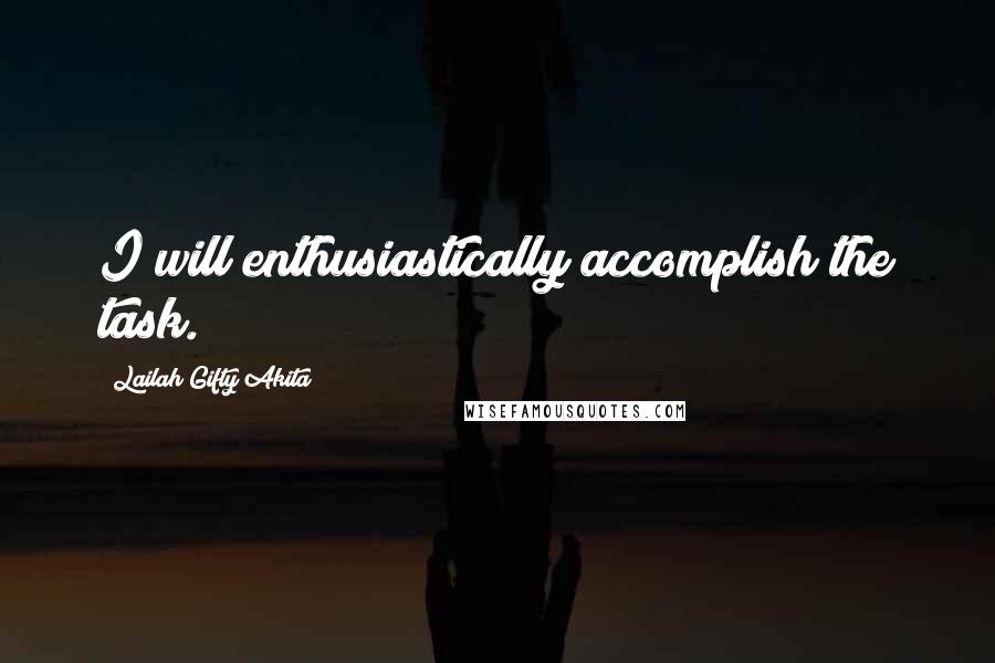 Lailah Gifty Akita Quotes: I will enthusiastically accomplish the task.