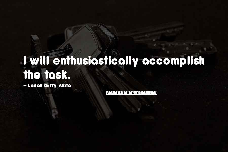 Lailah Gifty Akita Quotes: I will enthusiastically accomplish the task.