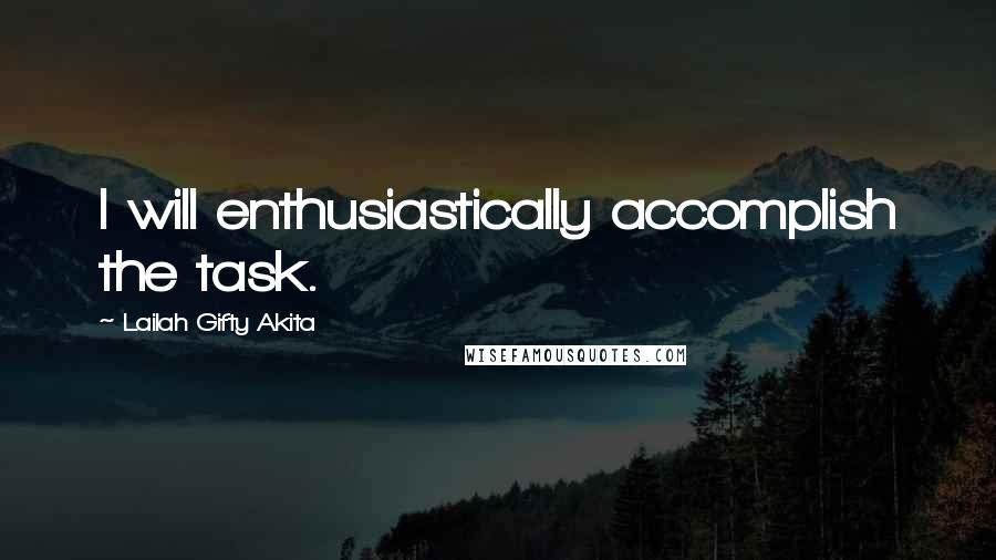 Lailah Gifty Akita Quotes: I will enthusiastically accomplish the task.