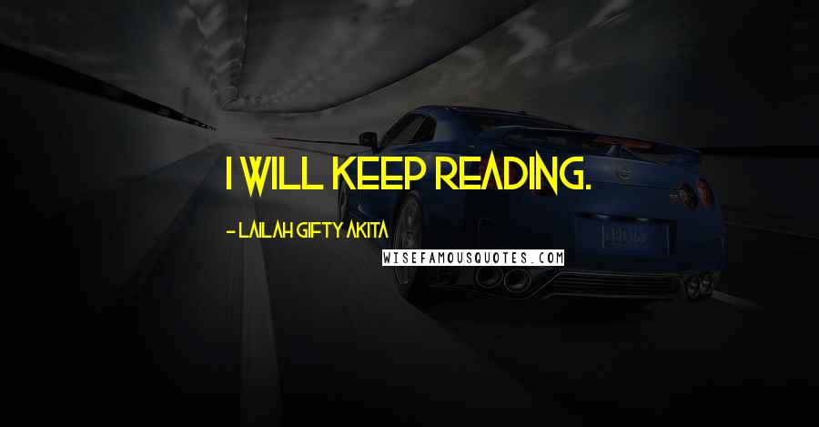 Lailah Gifty Akita Quotes: I will keep reading.