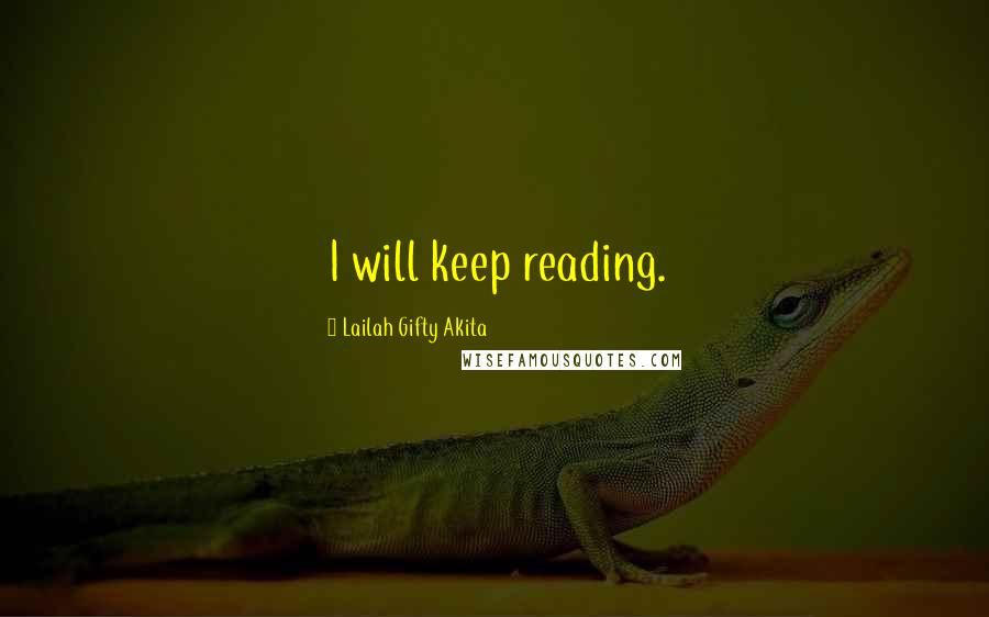 Lailah Gifty Akita Quotes: I will keep reading.