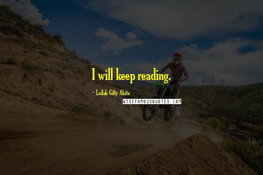 Lailah Gifty Akita Quotes: I will keep reading.