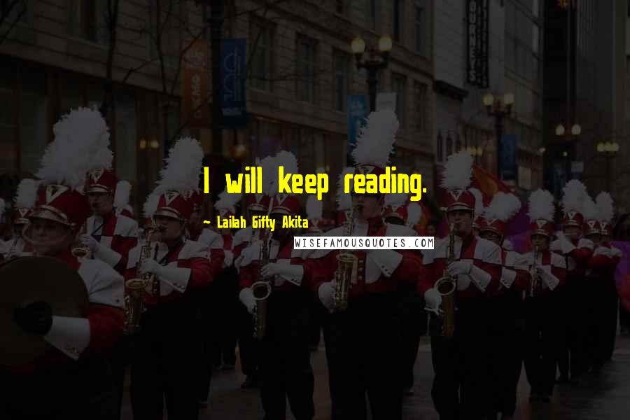 Lailah Gifty Akita Quotes: I will keep reading.