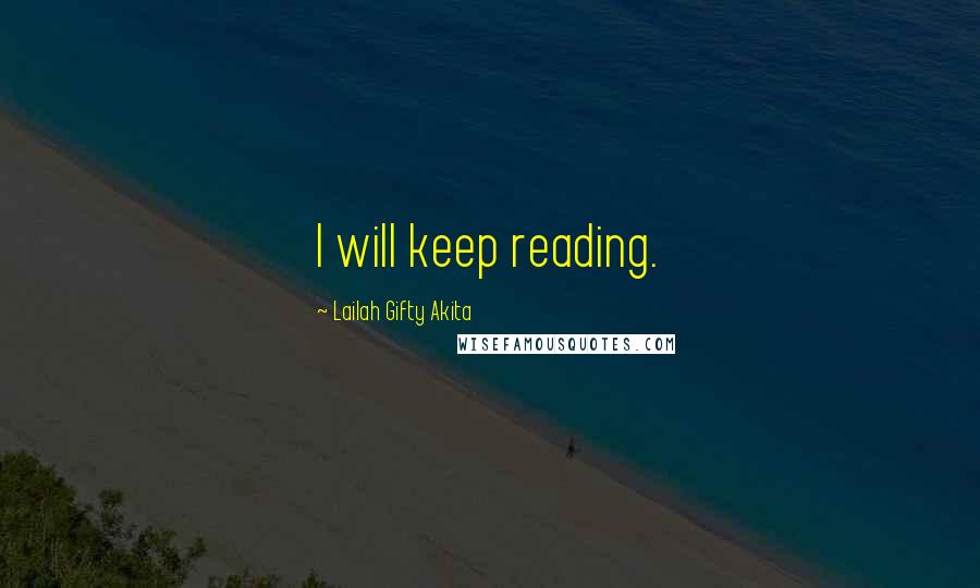 Lailah Gifty Akita Quotes: I will keep reading.