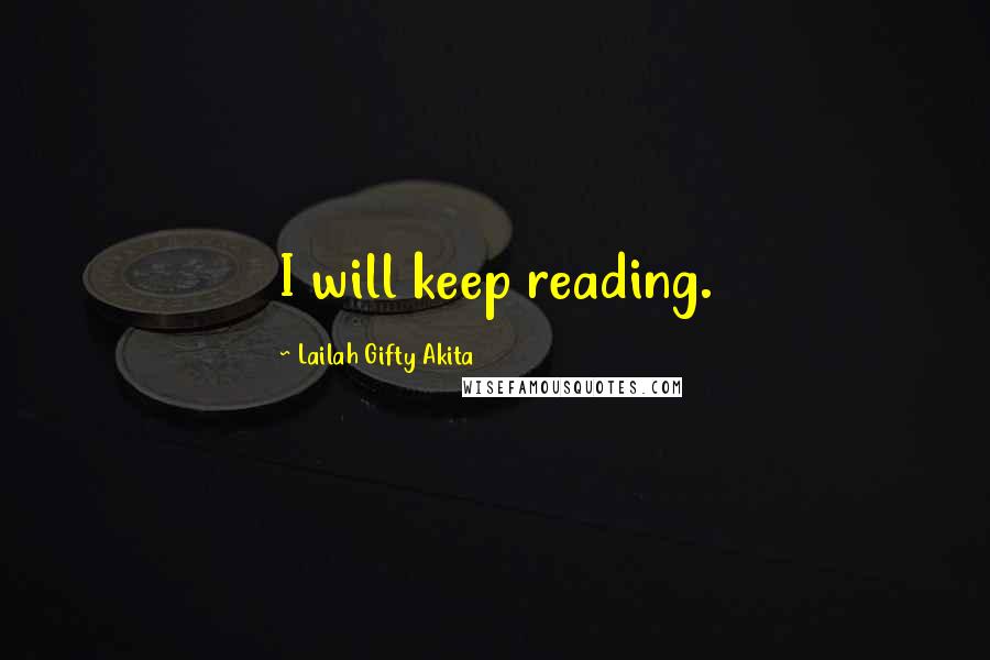 Lailah Gifty Akita Quotes: I will keep reading.