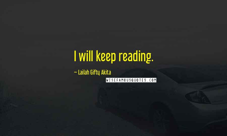 Lailah Gifty Akita Quotes: I will keep reading.