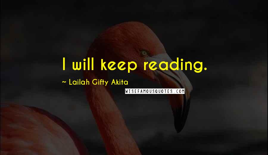 Lailah Gifty Akita Quotes: I will keep reading.