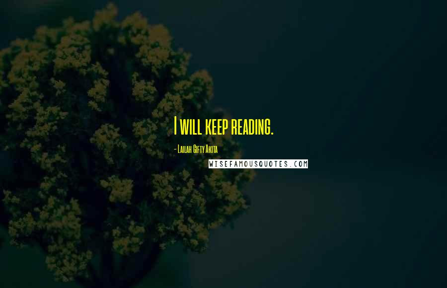 Lailah Gifty Akita Quotes: I will keep reading.