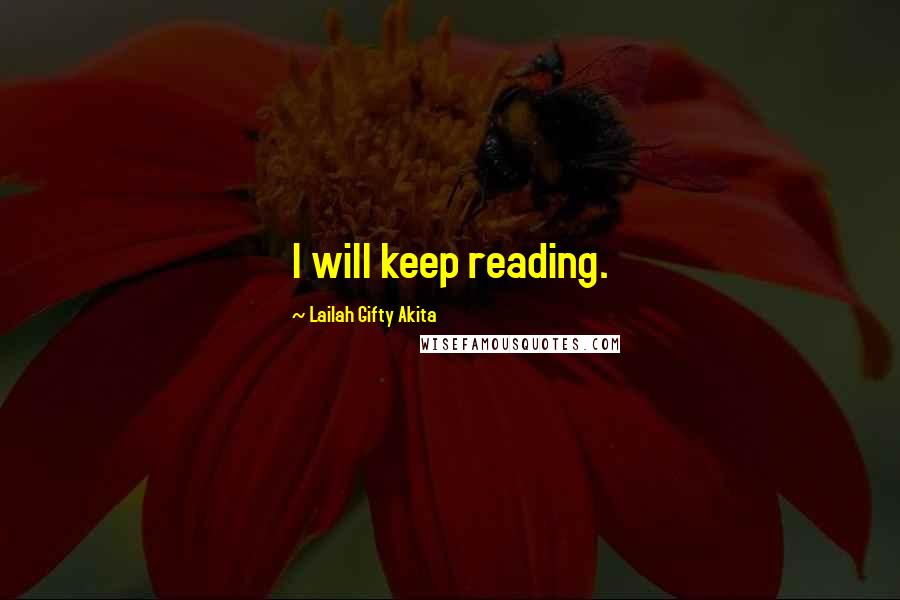 Lailah Gifty Akita Quotes: I will keep reading.