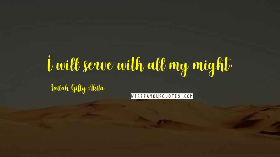 Lailah Gifty Akita Quotes: I will serve with all my might.