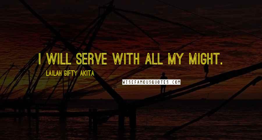 Lailah Gifty Akita Quotes: I will serve with all my might.