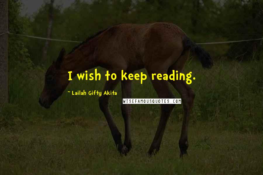 Lailah Gifty Akita Quotes: I wish to keep reading.