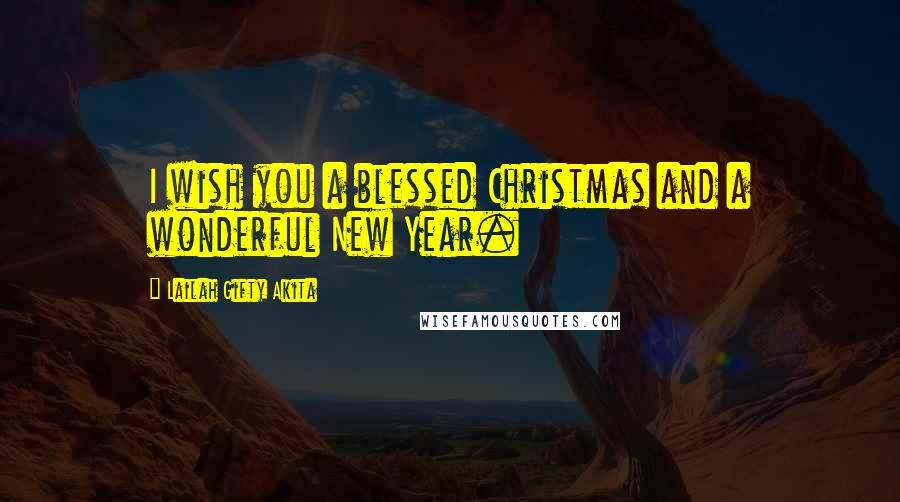 Lailah Gifty Akita Quotes: I wish you a blessed Christmas and a wonderful New Year.