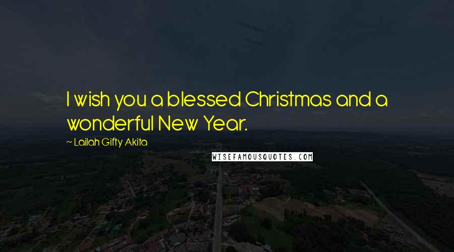 Lailah Gifty Akita Quotes: I wish you a blessed Christmas and a wonderful New Year.