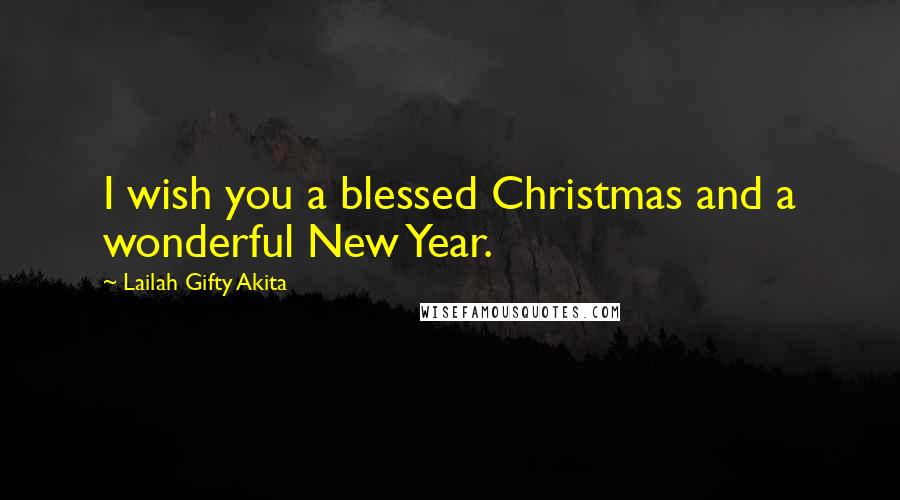 Lailah Gifty Akita Quotes: I wish you a blessed Christmas and a wonderful New Year.
