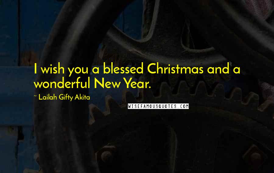 Lailah Gifty Akita Quotes: I wish you a blessed Christmas and a wonderful New Year.