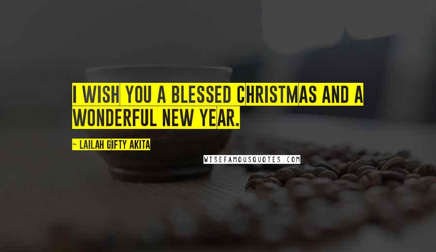 Lailah Gifty Akita Quotes: I wish you a blessed Christmas and a wonderful New Year.