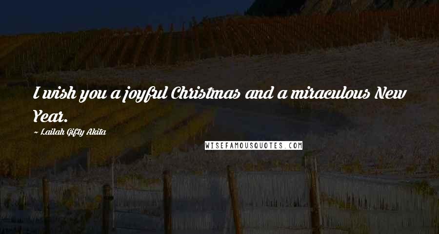 Lailah Gifty Akita Quotes: I wish you a joyful Christmas and a miraculous New Year.