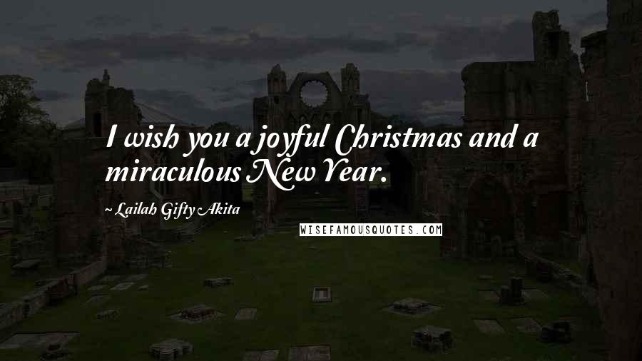 Lailah Gifty Akita Quotes: I wish you a joyful Christmas and a miraculous New Year.