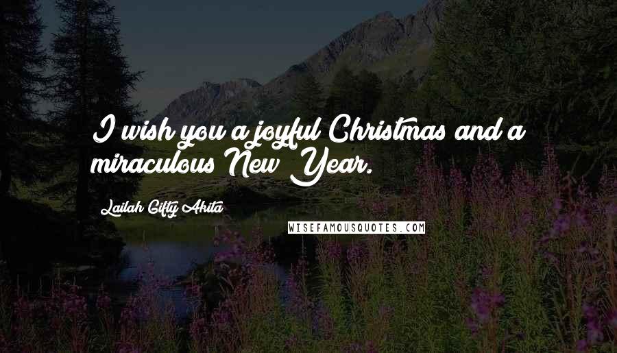 Lailah Gifty Akita Quotes: I wish you a joyful Christmas and a miraculous New Year.