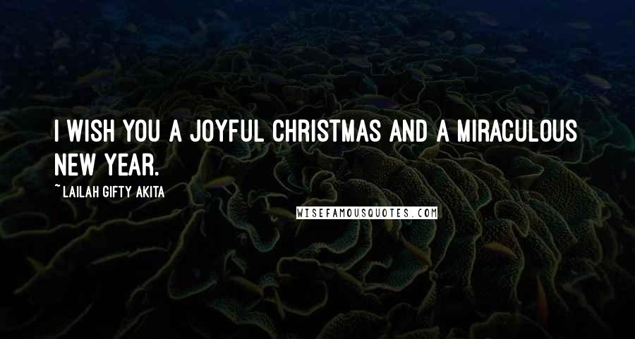 Lailah Gifty Akita Quotes: I wish you a joyful Christmas and a miraculous New Year.