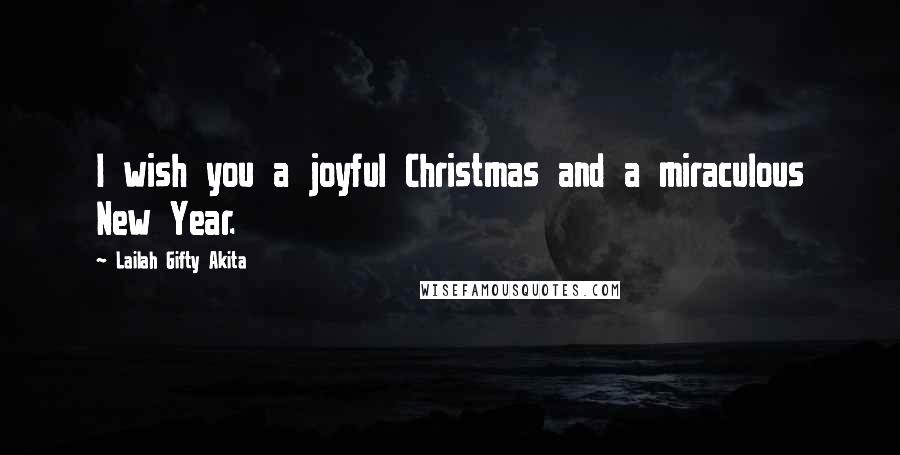 Lailah Gifty Akita Quotes: I wish you a joyful Christmas and a miraculous New Year.