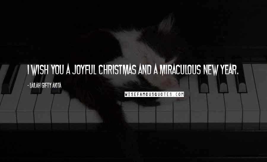 Lailah Gifty Akita Quotes: I wish you a joyful Christmas and a miraculous New Year.