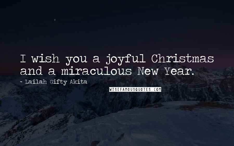 Lailah Gifty Akita Quotes: I wish you a joyful Christmas and a miraculous New Year.