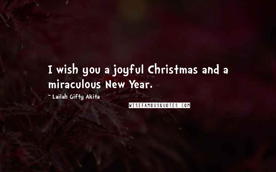 Lailah Gifty Akita Quotes: I wish you a joyful Christmas and a miraculous New Year.