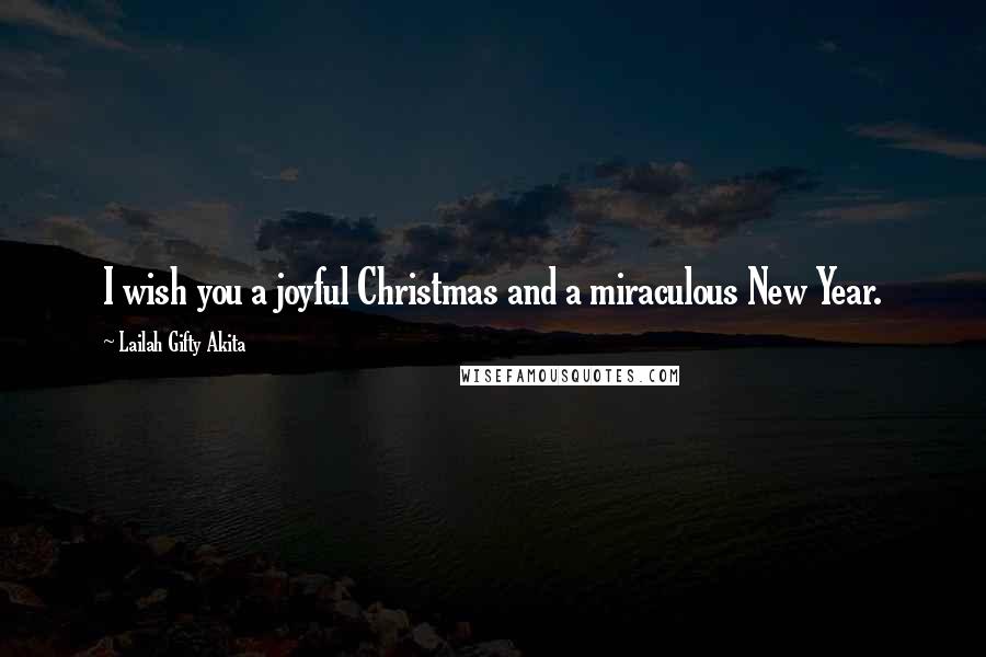 Lailah Gifty Akita Quotes: I wish you a joyful Christmas and a miraculous New Year.