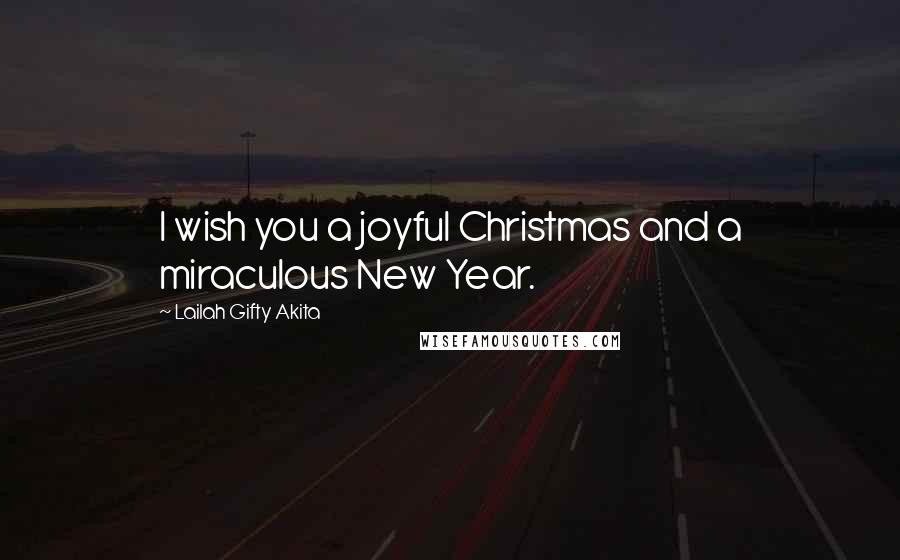 Lailah Gifty Akita Quotes: I wish you a joyful Christmas and a miraculous New Year.