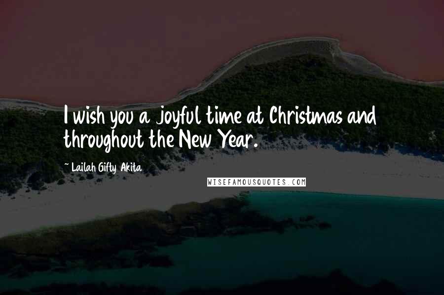 Lailah Gifty Akita Quotes: I wish you a joyful time at Christmas and throughout the New Year.