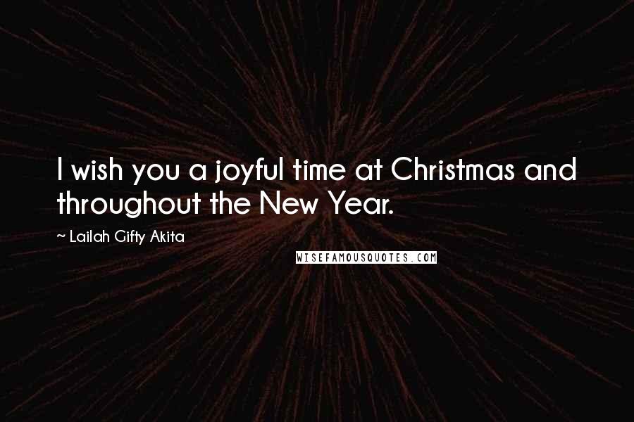 Lailah Gifty Akita Quotes: I wish you a joyful time at Christmas and throughout the New Year.
