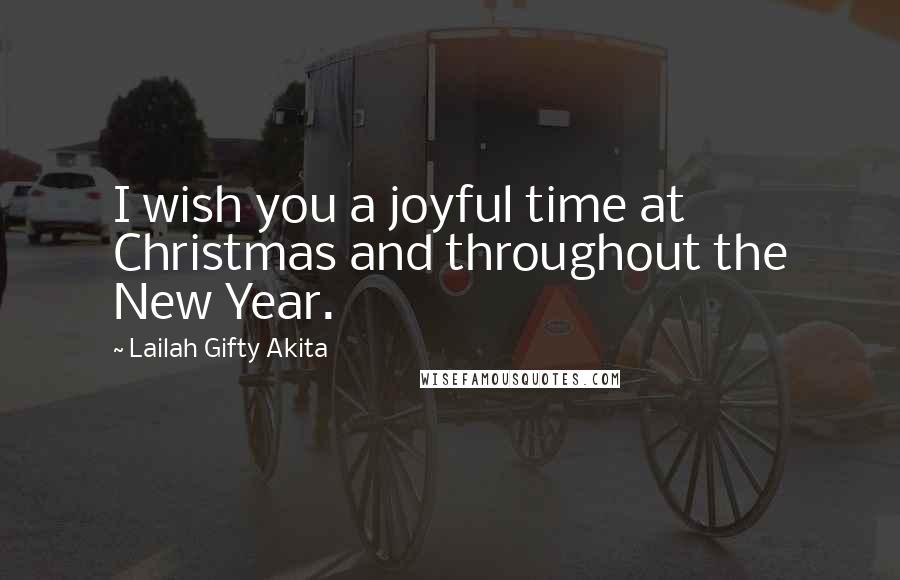 Lailah Gifty Akita Quotes: I wish you a joyful time at Christmas and throughout the New Year.