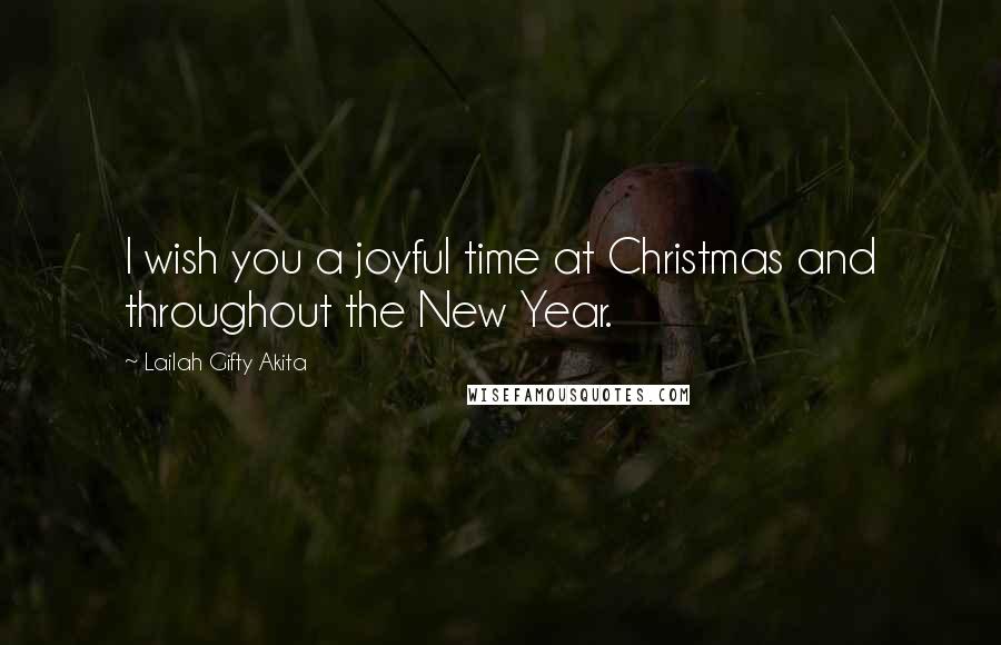 Lailah Gifty Akita Quotes: I wish you a joyful time at Christmas and throughout the New Year.