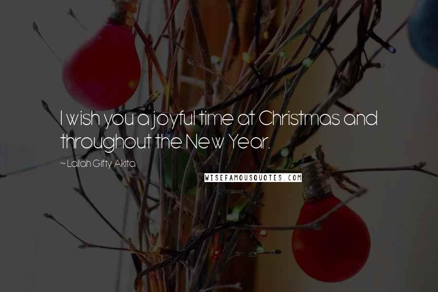 Lailah Gifty Akita Quotes: I wish you a joyful time at Christmas and throughout the New Year.