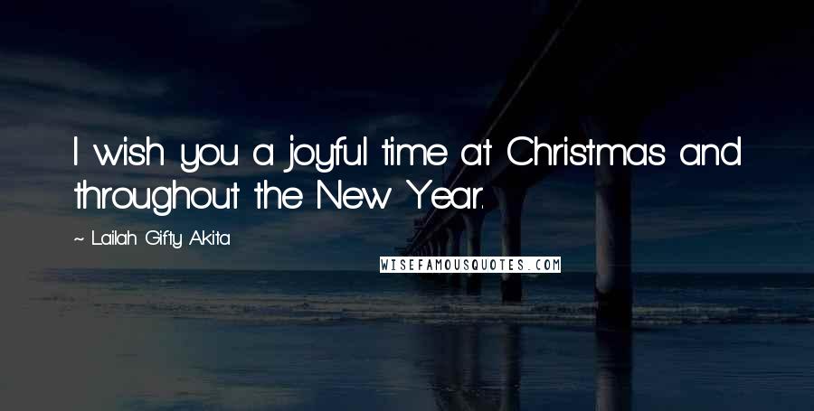 Lailah Gifty Akita Quotes: I wish you a joyful time at Christmas and throughout the New Year.