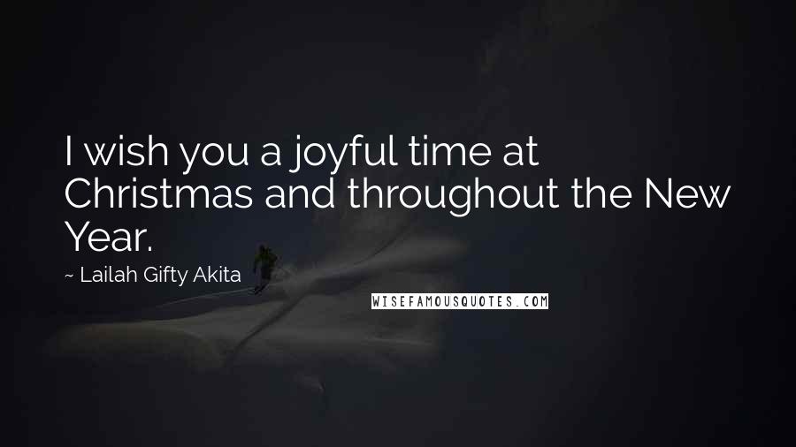 Lailah Gifty Akita Quotes: I wish you a joyful time at Christmas and throughout the New Year.