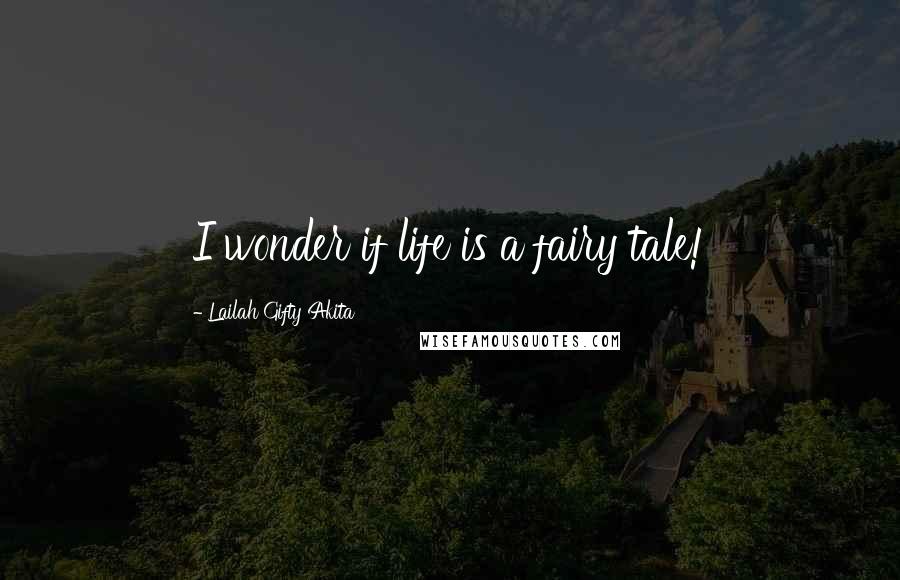 Lailah Gifty Akita Quotes: I wonder if life is a fairy tale!