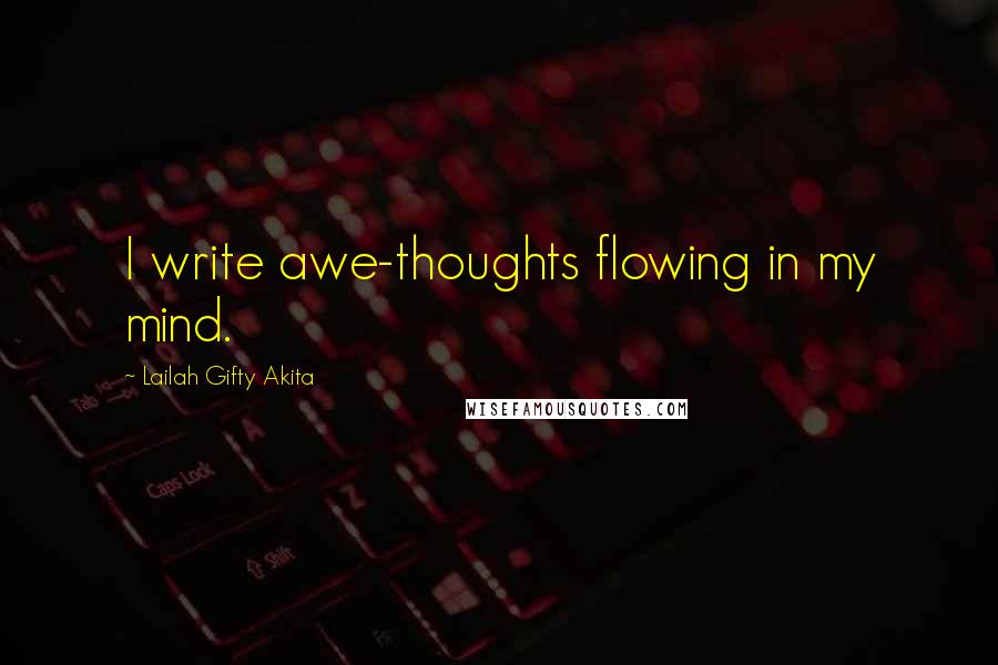 Lailah Gifty Akita Quotes: I write awe-thoughts flowing in my mind.