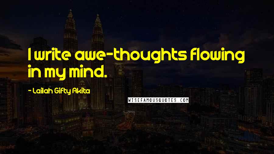 Lailah Gifty Akita Quotes: I write awe-thoughts flowing in my mind.